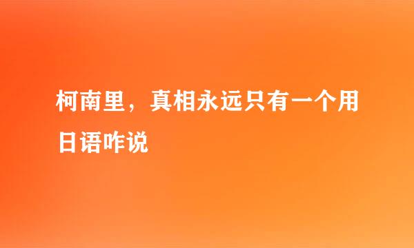 柯南里，真相永远只有一个用日语咋说