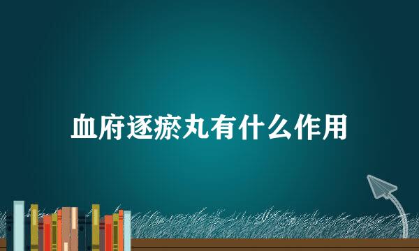 血府逐瘀丸有什么作用