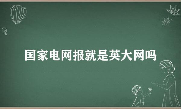 国家电网报就是英大网吗