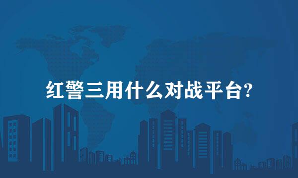 红警三用什么对战平台?