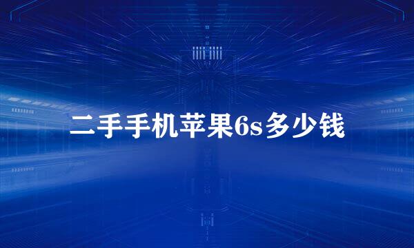二手手机苹果6s多少钱