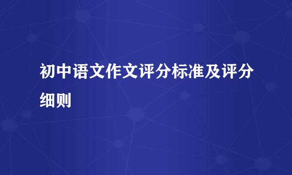 初中语文作文评分标准及评分细则