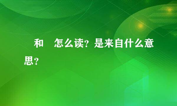 佀和亖怎么读？是来自什么意思？
