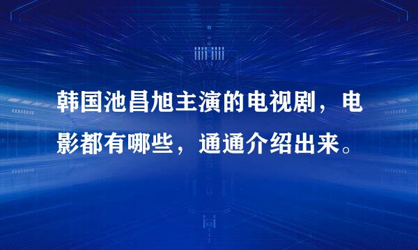 韩国池昌旭主演的电视剧，电影都有哪些，通通介绍出来。