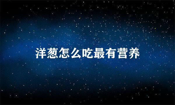洋葱怎么吃最有营养