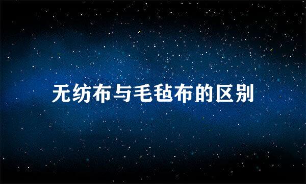 无纺布与毛毡布的区别