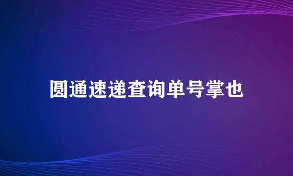 圆通速递查询单号掌也