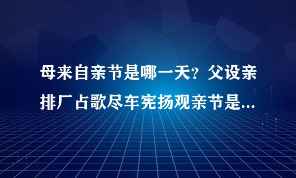 母来自亲节是哪一天？父设亲排厂占歌尽车宪扬观亲节是哪一天？