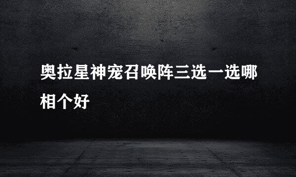 奥拉星神宠召唤阵三选一选哪相个好