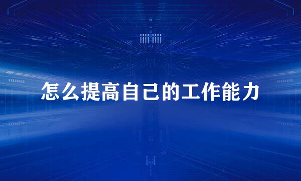 怎么提高自己的工作能力