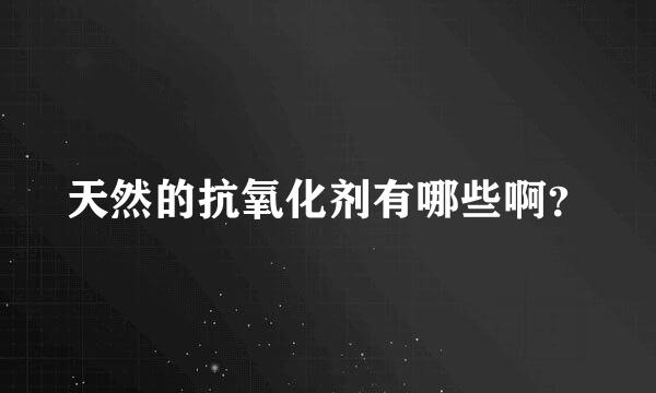 天然的抗氧化剂有哪些啊？