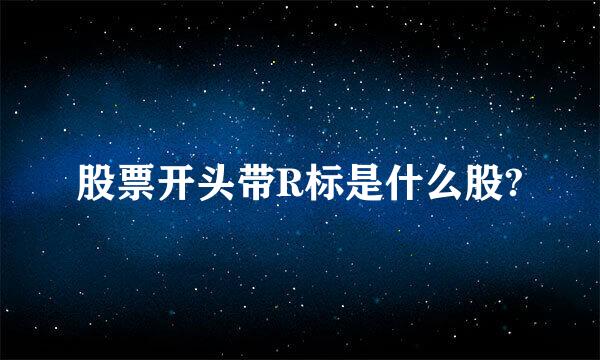 股票开头带R标是什么股?
