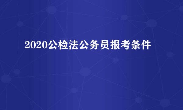 2020公检法公务员报考条件