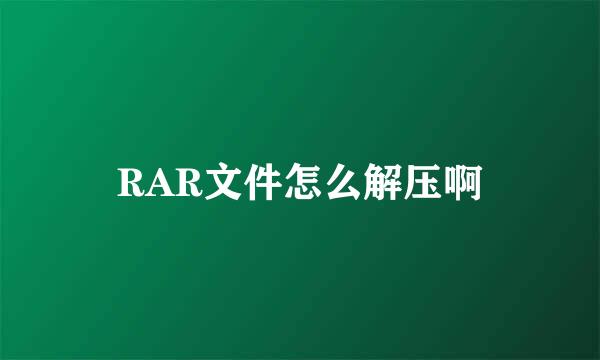 RAR文件怎么解压啊