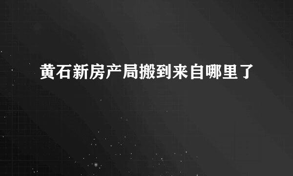 黄石新房产局搬到来自哪里了