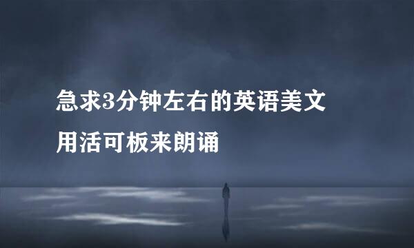 急求3分钟左右的英语美文 用活可板来朗诵