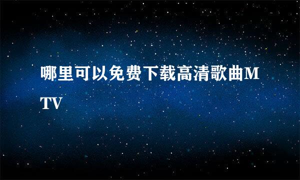 哪里可以免费下载高清歌曲MTV