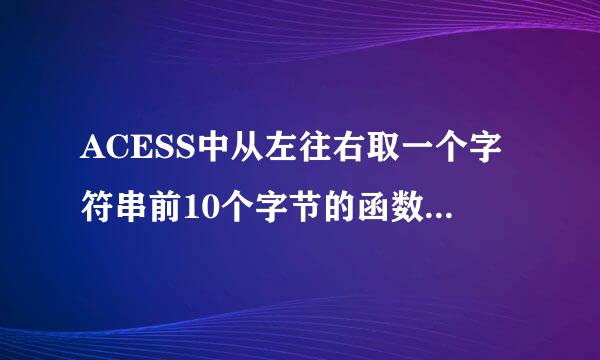 ACESS中从左往右取一个字符串前10个字节的函数是什么？
