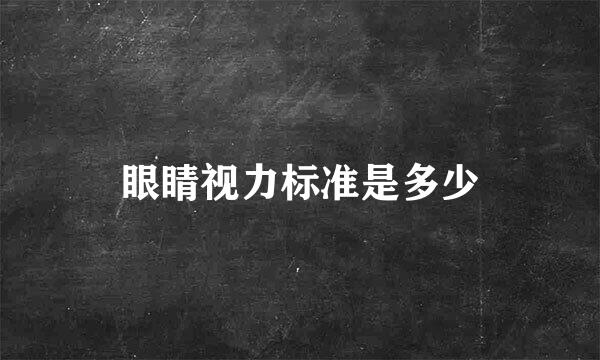 眼睛视力标准是多少