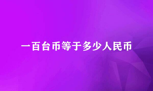 一百台币等于多少人民币