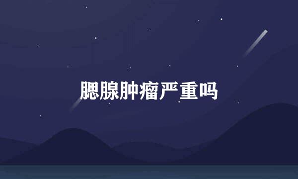 腮腺肿瘤严重吗