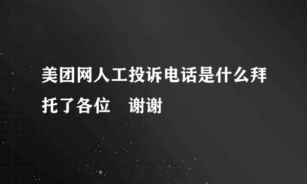 美团网人工投诉电话是什么拜托了各位 谢谢