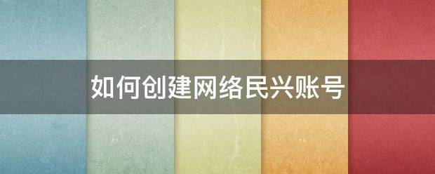 如何创建来自网络民兴账号