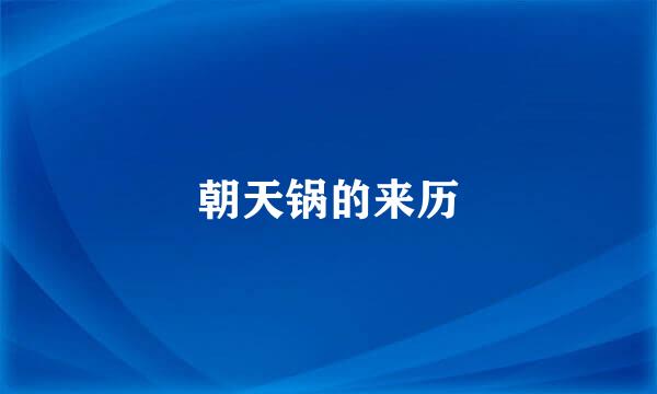 朝天锅的来历