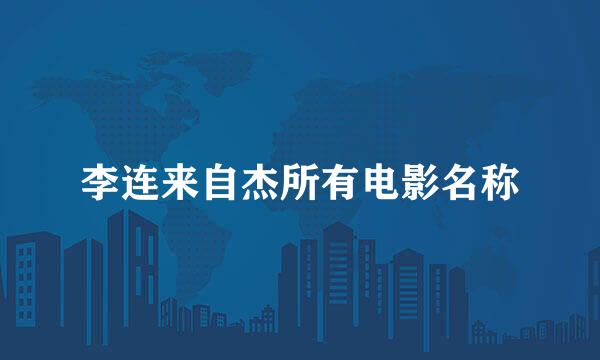 李连来自杰所有电影名称