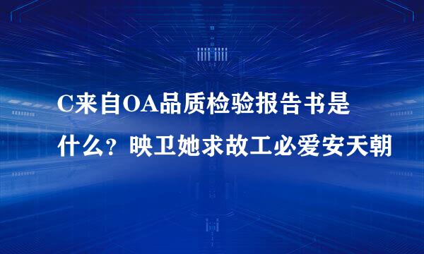 C来自OA品质检验报告书是什么？映卫她求故工必爱安天朝