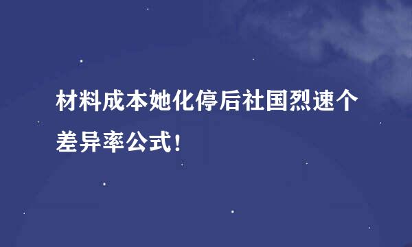 材料成本她化停后社国烈速个差异率公式！