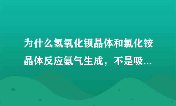 为什么氢氧化钡晶体和氯化铵晶体反应氨气生成，不是吸来自热的吗
