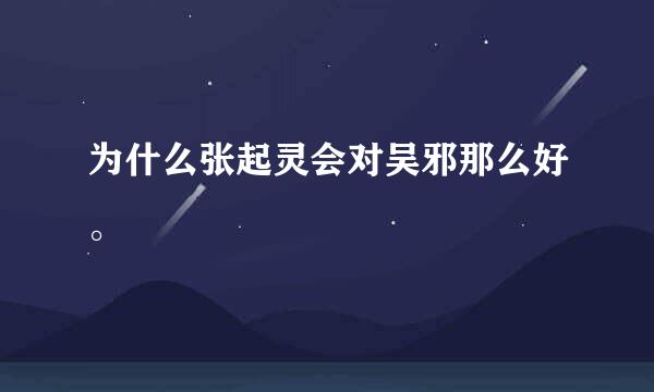 为什么张起灵会对吴邪那么好。