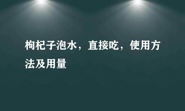 枸杞子泡水，直接吃，使用方法及用量