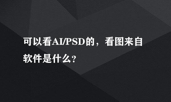 可以看AI/PSD的，看图来自软件是什么？