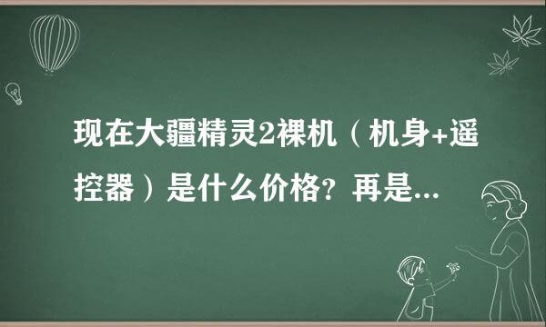 现在大疆精灵2裸机（机身+遥控器）是什么价格？再是精灵1又是什么价钱？最好是能有精灵1跟精灵2的参