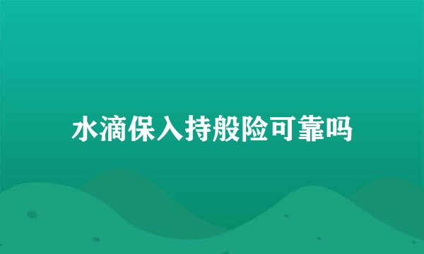 水滴保入持般险可靠吗