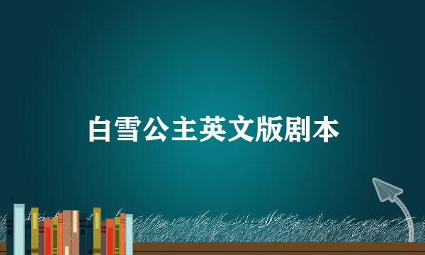 白雪公主英文版剧本