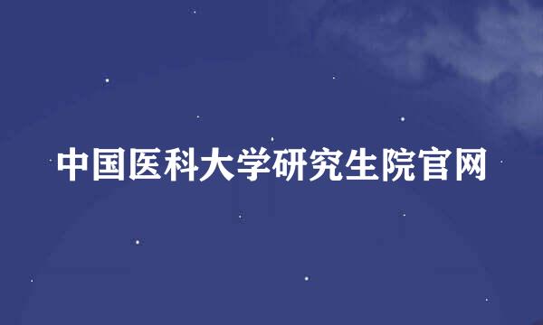 中国医科大学研究生院官网