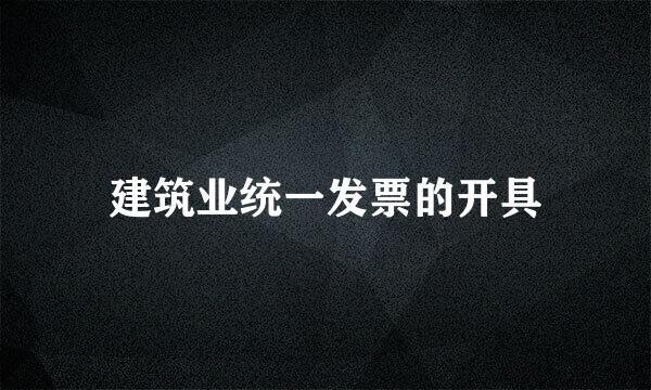 建筑业统一发票的开具