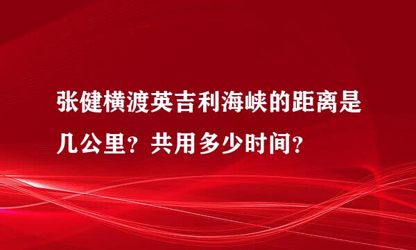 张健横渡英吉利海峡的距离是几公里？共用多少时间？