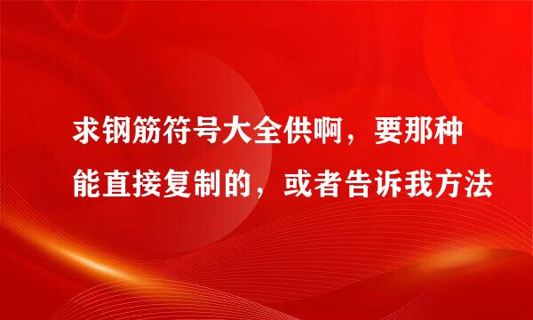 求钢筋符号大全供啊，要那种能直接复制的，或者告诉我方法