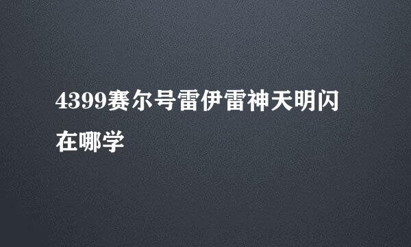 4399赛尔号雷伊雷神天明闪在哪学