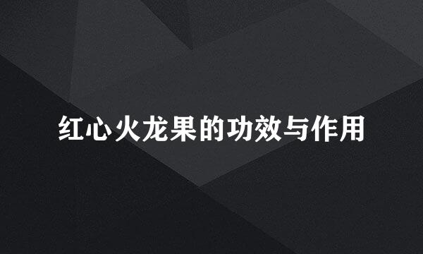 红心火龙果的功效与作用