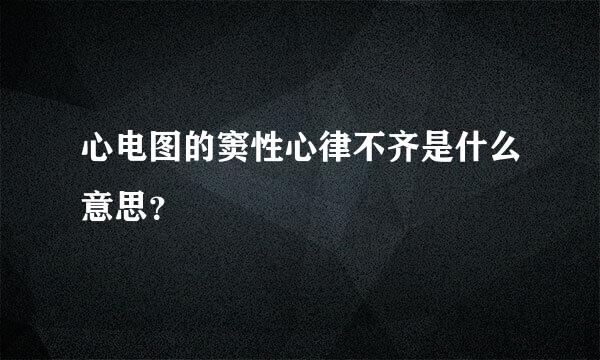 心电图的窦性心律不齐是什么意思？