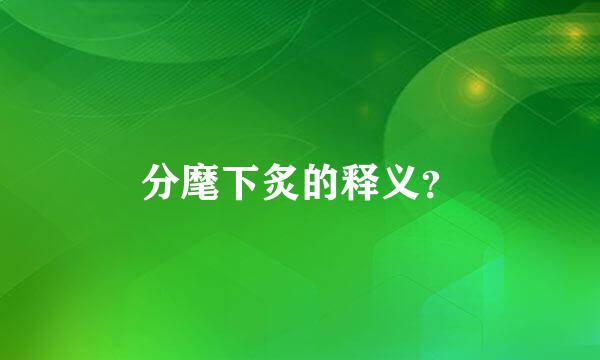 分麾下炙的释义？