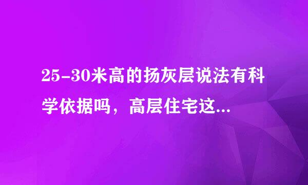 25-30米高的扬灰层说法有科学依据吗，高层住宅这个高度灰很大吗？