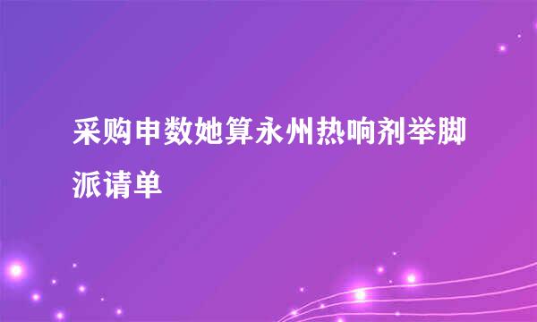 采购申数她算永州热响剂举脚派请单