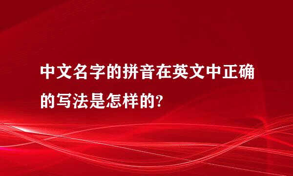 中文名字的拼音在英文中正确的写法是怎样的?