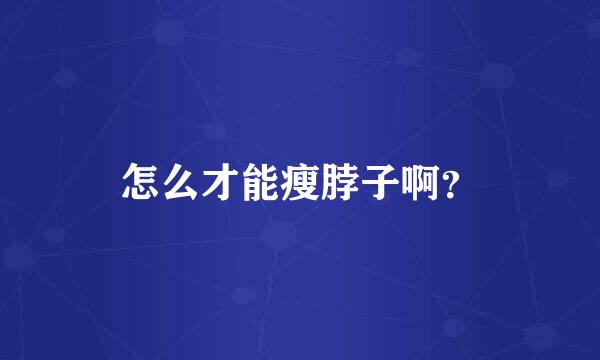 怎么才能瘦脖子啊？